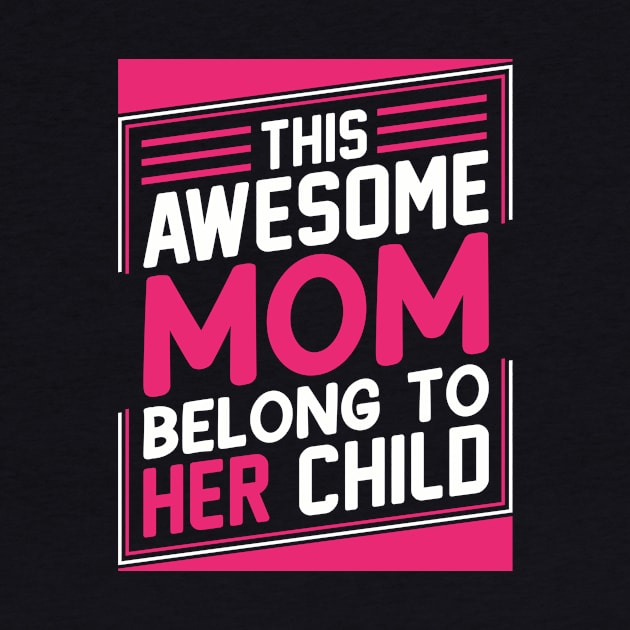 This Awesome Mom belong to her child, For Mother, Gift for mom Birthday, Gift for mother, Mother's Day gifts, Mother's Day, Mommy, Mom, Mother, Happy Mother's Day by POP-Tee